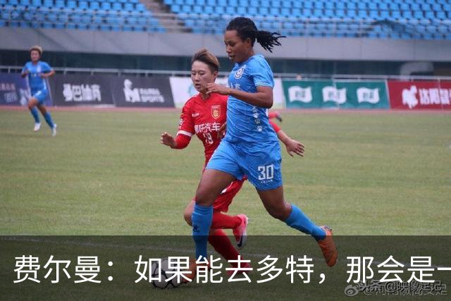 费尔曼：如果能去多特，那会是一个很棒的选择